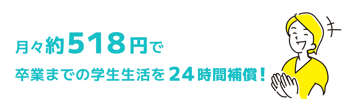 月々約518円で卒業までの学生生活を24時間補償！